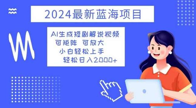 2024最新蓝海项目 AI生成短剧解说视频 小白轻松上手 日入2000+【项目拆解】,视频,赚钱,经典,第1张