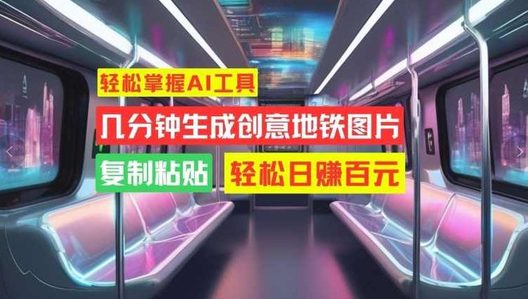 轻松掌握AI工具,几分钟生成创意地铁图片,复制粘贴,轻松日赚百元【项目拆解】,课程,视频,制作,第1张 轻松掌握AI工具,几分钟生成创意地铁图片,复制粘贴,轻松日赚百元【项目拆解】,课程,视频,制作,第1张