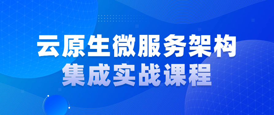 云原生微服务架构集成实战高级课程,课程,介绍,实战,第1张