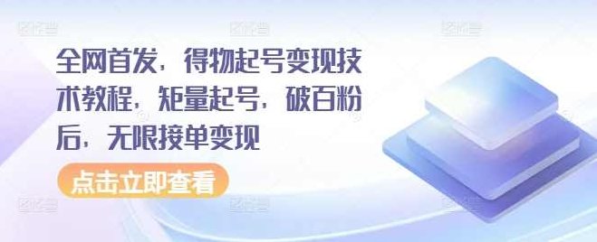 全网首发，得物起号变现技术教程，矩量起号，破百粉后，无限接单变现【项目拆解】,视频,教程,介绍,第1张