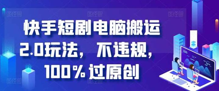 快手短剧电脑搬运2.0玩法，不违规，100%过原创【项目拆解】,视频,抖音,项目拆解,第1张