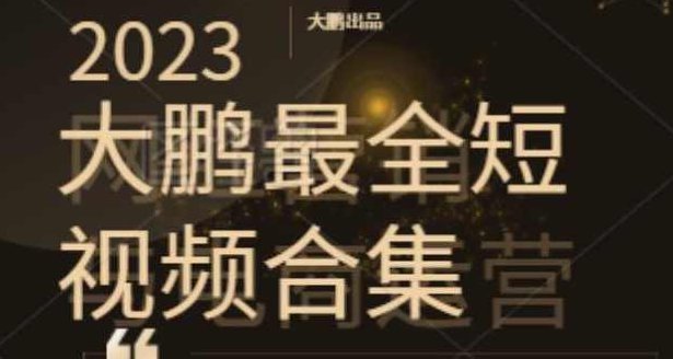 2023大鹏短视频运营最全合集适合0基础小白，短视频潮流热浪等你加入,课程,视频,教程,第1张