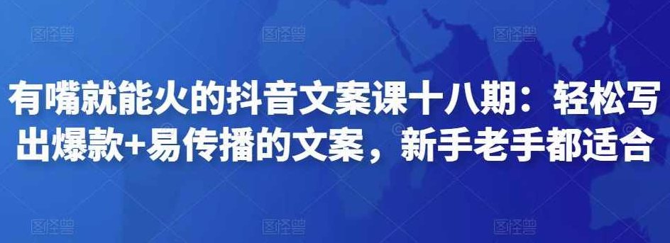 有嘴就能火的抖音文案课十八期：轻松写出爆款+易传播的文案，新手老手都适合,课程,视频,第1张