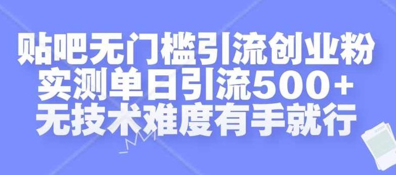 贴吧无门槛引流创业粉，实测单日引流500+，无技术难度有手就行【项目拆解】,基础,创业,项目拆解,第1张