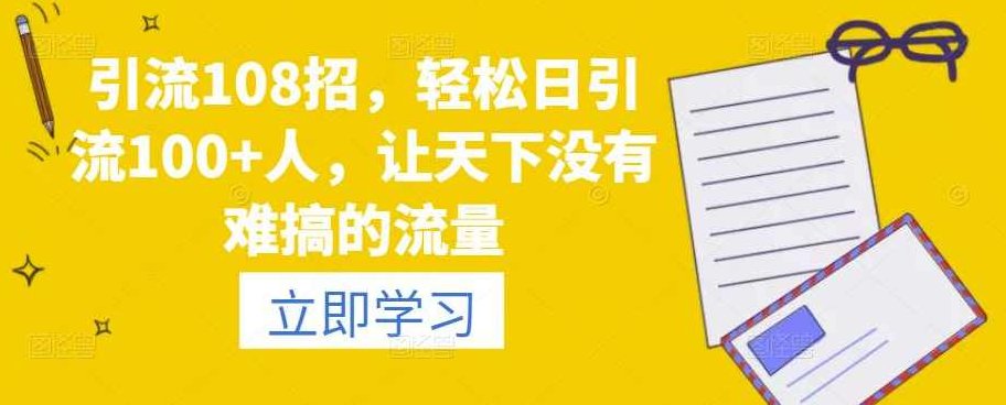 引流108招,轻松日引流100+人,让天下没有难搞的流量,课程,小红书,群聊,第1张 引流108招,轻松日引流100+人,让天下没有难搞的流量,课程,小红书,群聊,第1张