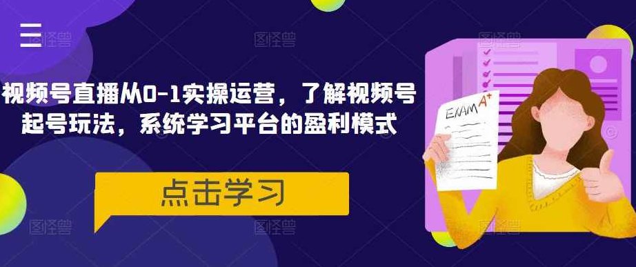 视频号直播从0-1实操运营，了解视频号起号玩法，系统学习平台的盈利模式,课程,视频,资料,第1张