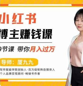 9节小红书博主赚钱课，厦九九老师直播录制亲授，带你入门小红书，月入过万,课程,视频,第1张