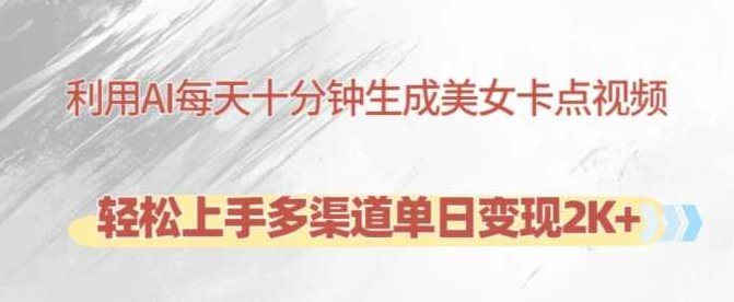 利用AI每天十分钟制作美女卡点视频，轻松上手多渠道单日变现2K+【项目拆解】,视频,制作,介绍,第1张