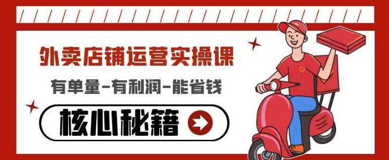 外卖店铺运营实操课:有单量-有利润-能省钱,核心秘籍无保留分享,课程,秘籍,思维,第1张 外卖店铺运营实操课:有单量-有利润-能省钱,核心秘籍无保留分享,课程,秘籍,思维,第1张