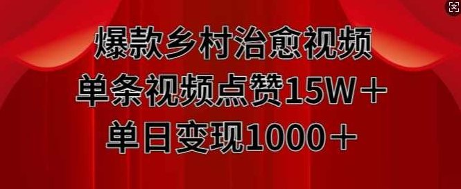 爆款乡村治愈视频，单条视频点赞15W+单日变现1k【项目拆解】,视频,制作,项目拆解,第1张