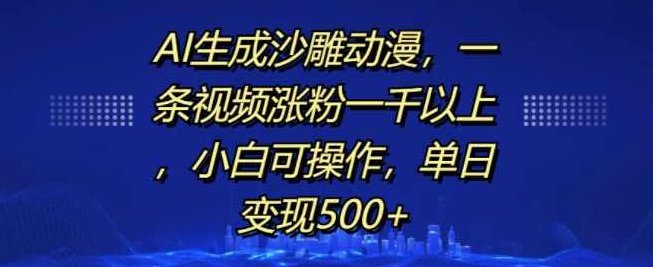 AI生成沙雕动漫，一条视频涨粉一千以上，小白可操作，单日变现500+【项目拆解】,视频,制作,介绍,第1张