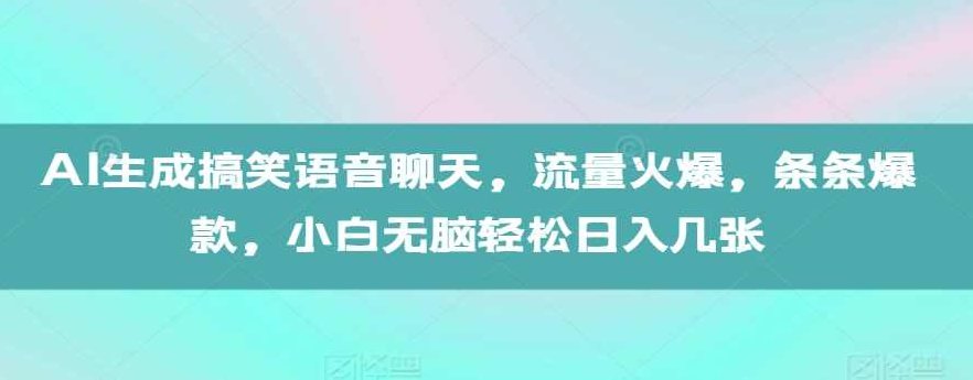 AI生成搞笑语音聊天，流量火爆，条条爆款，小白无脑轻松日入几张【项目拆解】,视频,制作,项目拆解,第1张