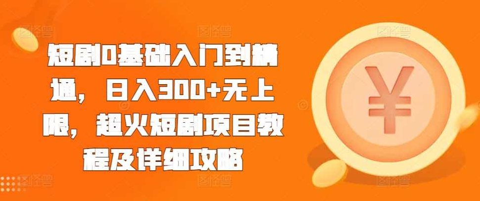 短剧0基础入门到精通,日入300+无上限,超火短剧项目教程及详细攻略【项目拆解】,课程,视频,教程,第1张 短剧0基础入门到精通,日入300+无上限,超火短剧项目教程及详细攻略【项目拆解】,课程,视频,教程,第1张