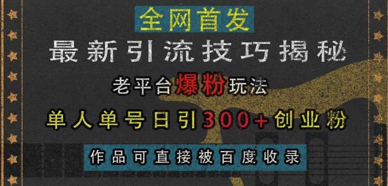 最新引流技巧揭秘,老平台爆粉玩法,单人单号日引300+创业粉,作品可直接被百度收录,课程,抖音,创业,第1张 最新引流技巧揭秘,老平台爆粉玩法,单人单号日引300+创业粉,作品可直接被百度收录,课程,抖音,创业,第1张