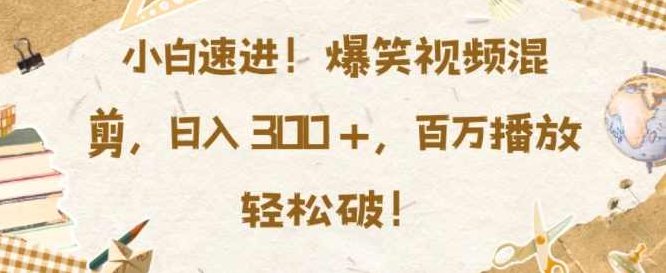小白速进，爆笑视频混剪，日入3张，百万播放轻松破,视频,教程,制作,第1张