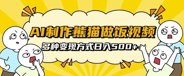 AI制作熊猫做饭视频，可批量矩阵操作，多种变现方式日入5张,课程,视频,制作,第1张