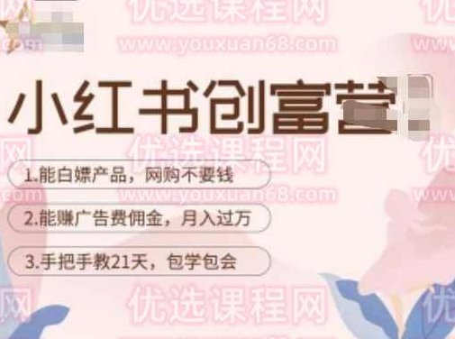 小红书创富营-教小红书带货，陪跑21天，教你赚广告费佣金，月入过万