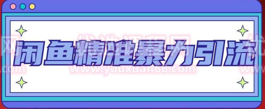 闲鱼精准暴力引流全系列课程，每天被动精准引流100+粉丝,课程,第1张