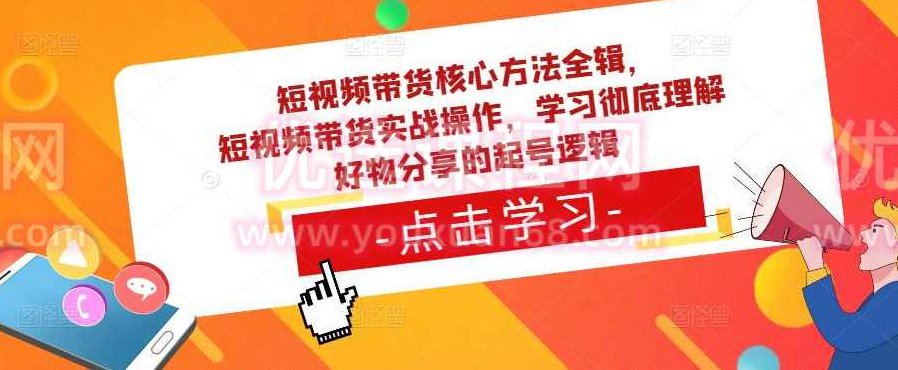 短视频带货核心方法全辑，​短视频带货实战操作，学习彻底理解好物分享的起号逻辑