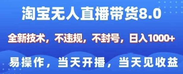 淘宝无人直播带货8.0，全新技术，不违规，不封号，纯小白易操作，当天开播，当天见收益，日入多张【揭秘】,课程,视频,教程,第1张