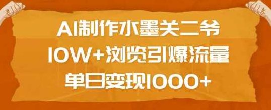 AI制作水墨关二爷，10W+浏览引爆流量，单日变现1k【揭秘】,课程,视频,制作,第1张