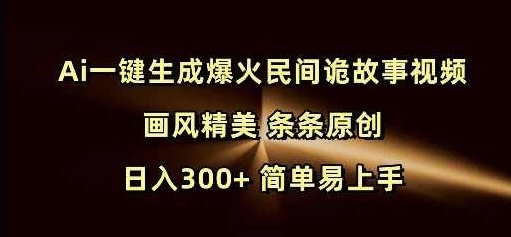 Ai一键生成爆火民间诡故事视频 画风精美 条条原创 日入300+ 简单易上手【揭秘】,视频,制作,故事,第1张