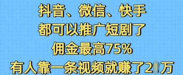 抖音微信快手都可以推广短剧了，佣金最高75%，有人靠一条视频就挣了2W【揭秘】,课程,视频,抖音,第1张