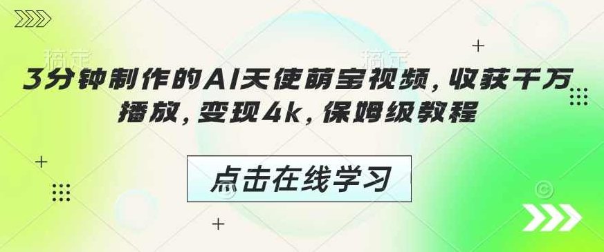 3分钟制作的AI天使萌宝视频，收获千万播放，变现4k，保姆级教程【揭秘】,视频,教程,制作,第1张