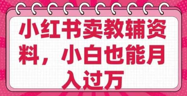 小红书卖教辅资料，0成本纯利润，售后成本极低小白也能月入过W,资料,介绍,小红书,第1张