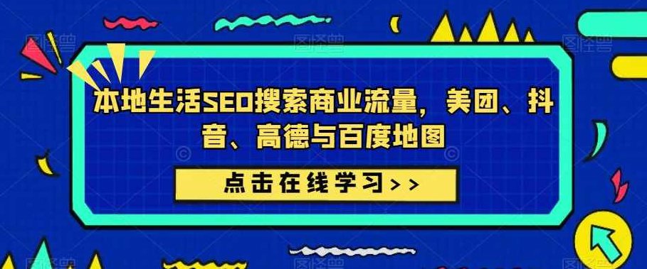 本地生活SEO搜索商业流量，美团、抖音、高德与百度地图,课程,抖音,应用,第1张