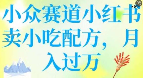 小众赛道小红书卖小吃配方，操作简单，月入过W,课程,基础,制作,第1张