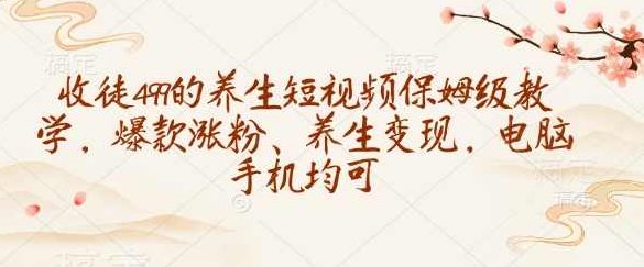 收徒499的养生短视频保姆级教学,爆款涨粉、养生变现,电脑手机均可【揭秘】,视频,制作,教学,第1张 收徒499的养生短视频保姆级教学,爆款涨粉、养生变现,电脑手机均可【揭秘】,视频,制作,教学,第1张