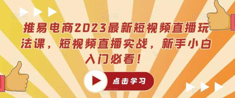 推易电商2023最新短视频直播玩法课，短视频直播实战，新手小白入门必看,课程,视频,第1张