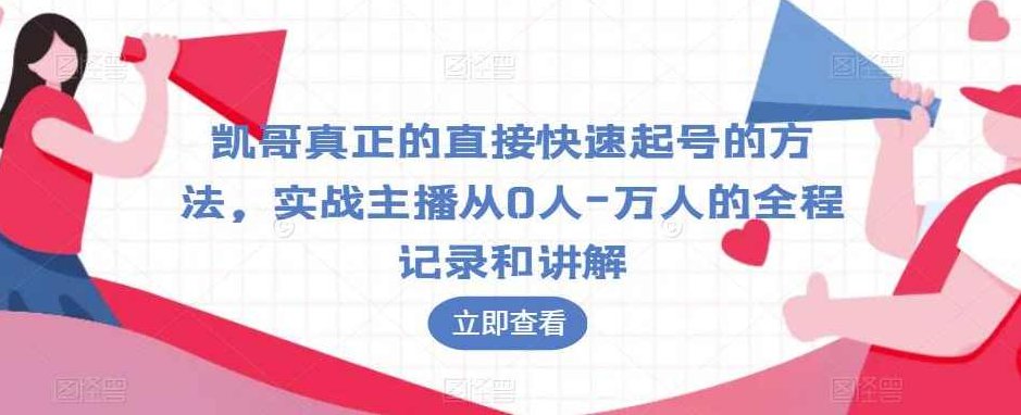 凯哥真正的直接快速起号的方法，实战主播从0人-万人的全程记录和讲解,课程,讲解,实战,第1张