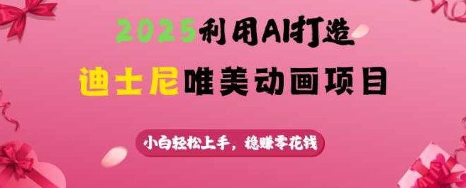 2025利用AI打造迪士尼唯美动画项目,小白轻松上手,稳挣零花钱【揭秘】,视频,制作,揭秘,第1张 2025利用AI打造迪士尼唯美动画项目,小白轻松上手,稳挣零花钱【揭秘】,视频,制作,揭秘,第1张