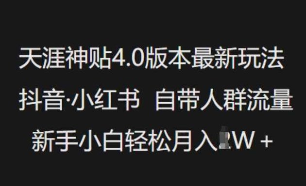 天涯神贴4.0版本最新玩法，抖音·小红书自带人群流量，新手小白轻松月入过W【揭秘】