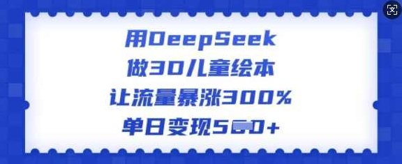 用DeepSeek做3D儿童绘本,让流量暴涨300%,单日变现多张【揭秘】,课程,视频,制作,第1张 用DeepSeek做3D儿童绘本,让流量暴涨300%,单日变现多张【揭秘】,课程,视频,制作,第1张