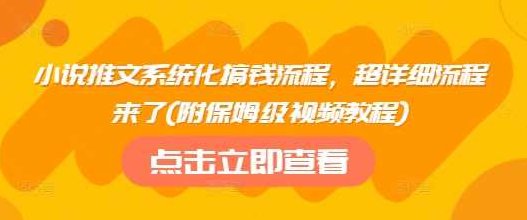 小说推文系统化搞钱流程，超详细流程来了(附保姆级视频教程)【揭秘】,视频,教程,揭秘,第1张