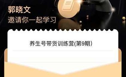 郭晓文·养生号带货训练营7.0（第九期），收益更稳定的玩法，让你带货收益爆炸！,课程,抖音,训练营,第1张