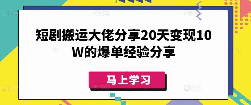 短剧搬运大佬分享20天变现10W的爆单经验分享【揭秘】,视频,揭秘,掌握,第1张