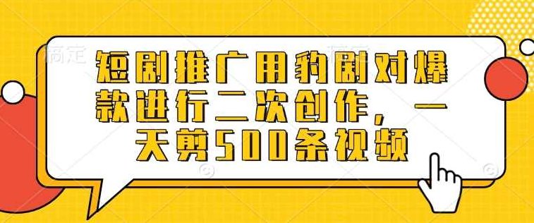 短剧推广用豹剧对爆款进行二次创作,一天剪500条视频【揭秘】,视频,揭秘,第1张 短剧推广用豹剧对爆款进行二次创作,一天剪500条视频【揭秘】,视频,揭秘,第1张