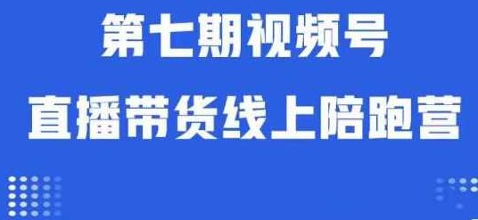 视频号直播带货线上陪跑营第七期：算法解析+起号逻辑+实操运营,课程,视频,第1张