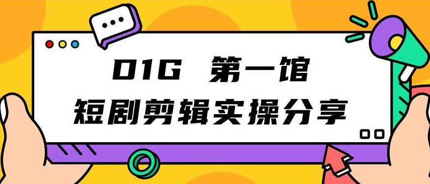 D1G第一馆短剧剪辑实操分享，看完就能执行，项目不复杂,D1G第一馆短剧剪辑,实操分享,执行项目,第1张