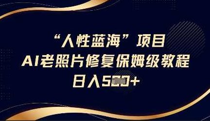 抖音AI老照片修复项目保姆级教程轻松日入5百【揭秘】,视频,教程,抖音,第1张 抖音AI老照片修复项目保姆级教程轻松日入5百【揭秘】,视频,教程,抖音,第1张