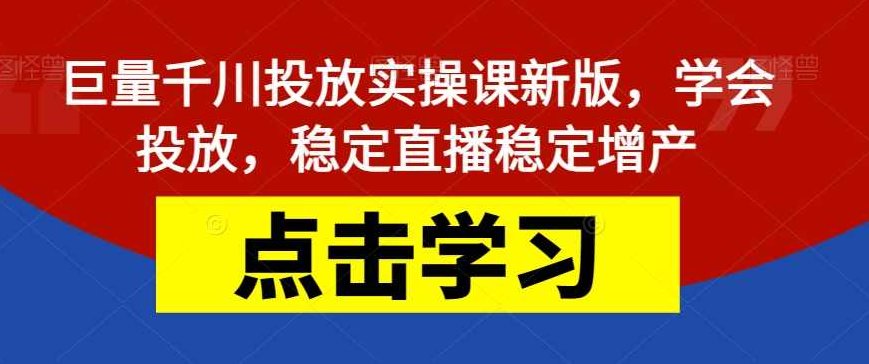 巨量千川投放实操课新版，学会投放，稳定直播稳定增产,课程,视频,第1张