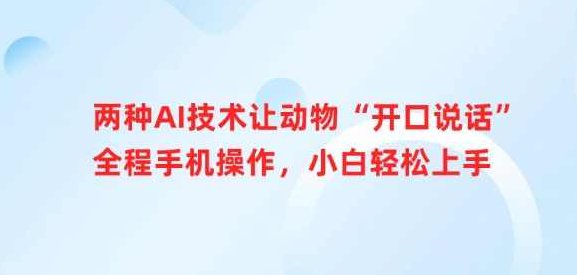 两种AI技术让动物“开口说话”全程手机操作，小白轻松上手【揭秘】,课程,视频,揭秘,第1张