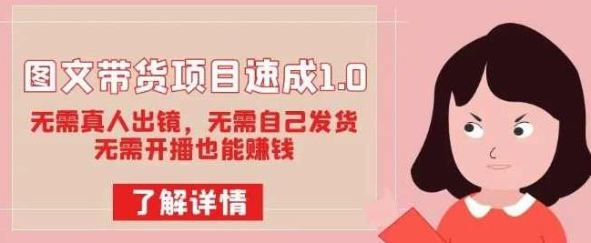 图文带货项目速成1.0:无需真人出镜,无需自己发货,无需开播也能赚钱!,课程,赚钱,介绍,第1张 图文带货项目速成1.0:无需真人出镜,无需自己发货,无需开播也能赚钱!,课程,赚钱,介绍,第1张