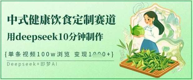 爆火中式健康饮食定制赛道，用deepseek10分钟制作，单条视频100w浏览，单日变现多张【揭秘】,课程,视频,制作,第1张