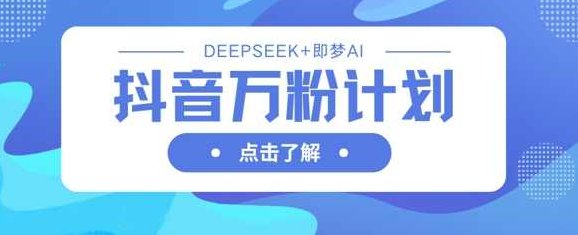 抖音万粉计划，利用DeepSeek+即梦AI生成视频，快速涨到万粉【揭秘】,视频,教程,基础,第1张