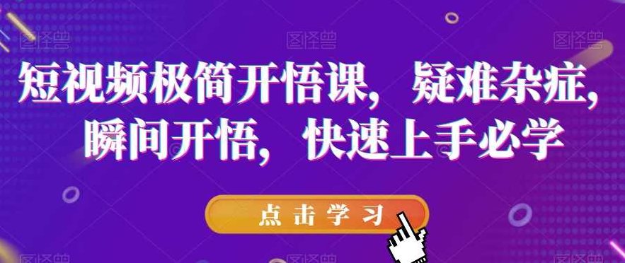 短视频极简开悟课,疑难杂症,瞬间开悟,快速上手必学,课程,视频,抖音,第1张 短视频极简开悟课,疑难杂症,瞬间开悟,快速上手必学,课程,视频,抖音,第1张